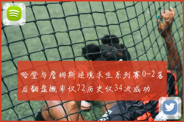 哈登与詹姆斯逆境求生系列赛0-2落后翻盘概率仅72历史仅34次成功
